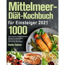 Mittelmeer-Diät-Kochbuch für Einsteiger 2021 : 1000 Tage köstliche & küchenerprobte Rezepte für dauerhaften Gewichtsverlust und lebenslange Gesundheit (Paperback)