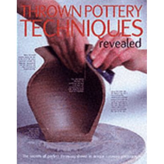 Pre-Owned Thrown Pottery Techniques Revealed: The Secrets of Perfect Throwing (Hardcover) 1840923377 9781840923377