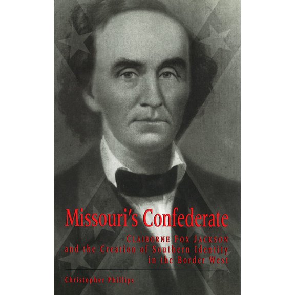 Missouri Biography Missouri's Confederate: Claiborne Fox Jackson and the Creation of Southern Identity in the Border West, (Paperback)