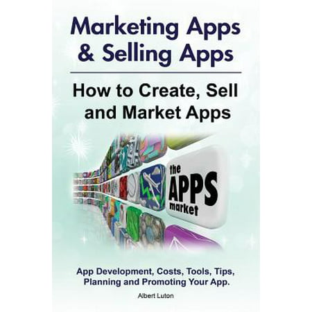 Marketing Apps & Selling Apps. How to Create, Sell and Market Apps. App Development, Costs, Tools, Tips, Planning and Promoting Your (Best App To Sell Stuff Locally)