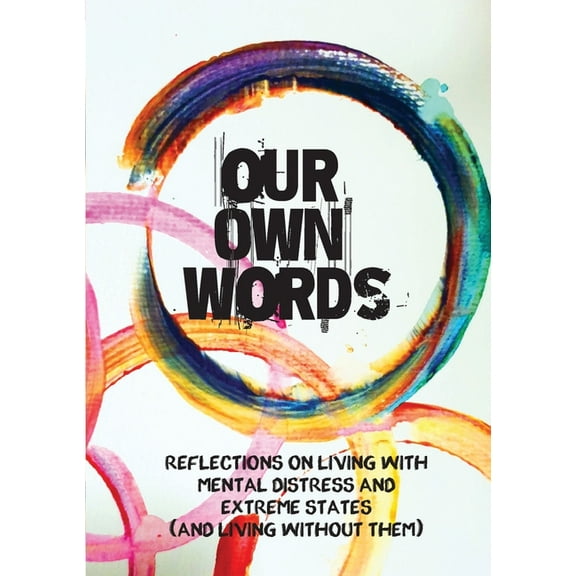 Our Own Words: Reflections on living with mental distress and extreme states (and living without them), (Paperback)