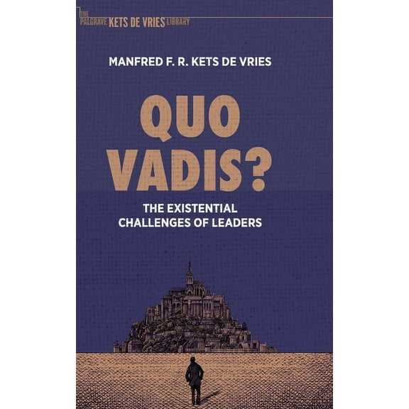 The Palgrave Kets de Vries Library Quo Vadis?: The Existential Challenges of Leaders, (Hardcover)