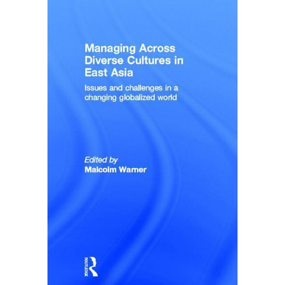 Managing Across Diverse Cultures in East Asia: Issues and challenges in a changing globalized world, (Hardcover)
