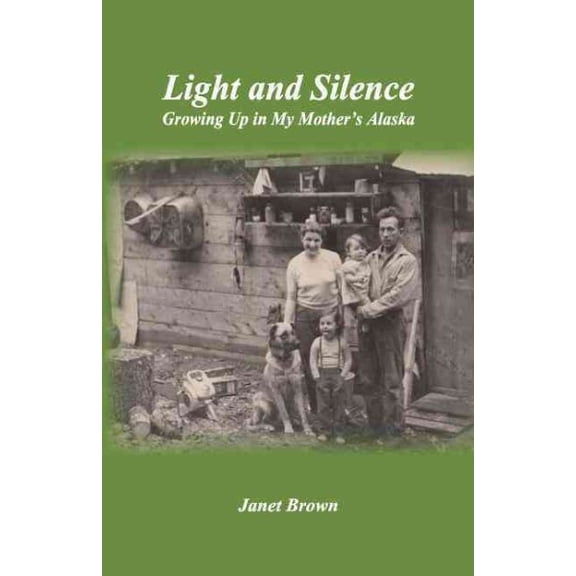 Light and Silence : Growing Up in My Mother's Alaska - Paperback