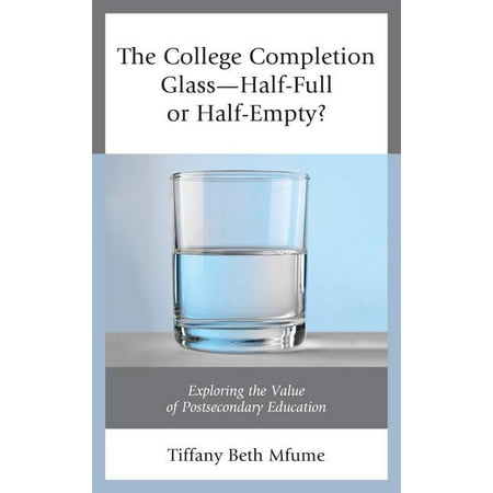 The College Completion Glass-Half-Full or Half-Empty? (Paperback)