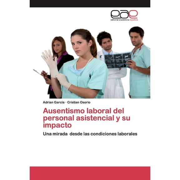 Ausentismo laboral del personal asistencial y su impacto (Paperback)