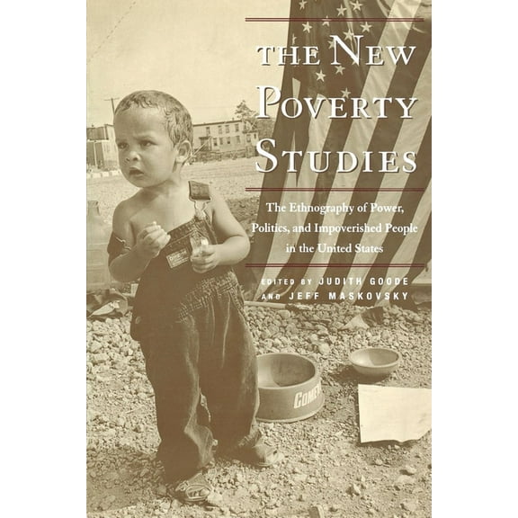 The New Poverty Studies: The Ethnography of Power, Politics, and Impoverished People in the United States, (Paperback)