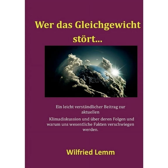 Wer das Gleichgewicht stÃ¶rt...: Beitrag zur Klimadiskussion, (Paperback)