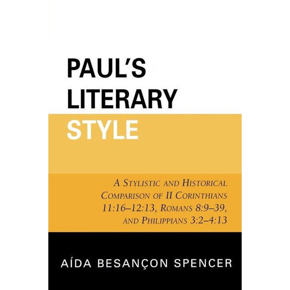Paul's Literary Style: A Stylistic and Historical Comparison of II Corinthians 11:16-12:13, Romans 8:9-39, and Philippia, (Paperback)