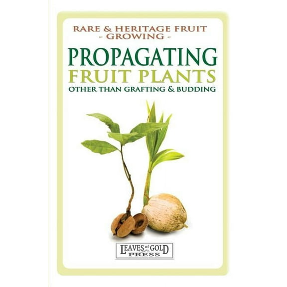Propagating Fruit Plants: Rare and Heritage Fruit Growing #1, (Paperback)