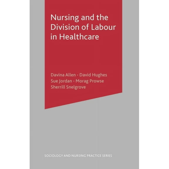 Sociology and Nursing Practice Nursing and the Division of Labour in Healthcare, Book 5, (Paperback)