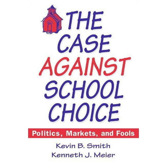 The Case Against School Choice: Politics, Markets and Fools, (Paperback)