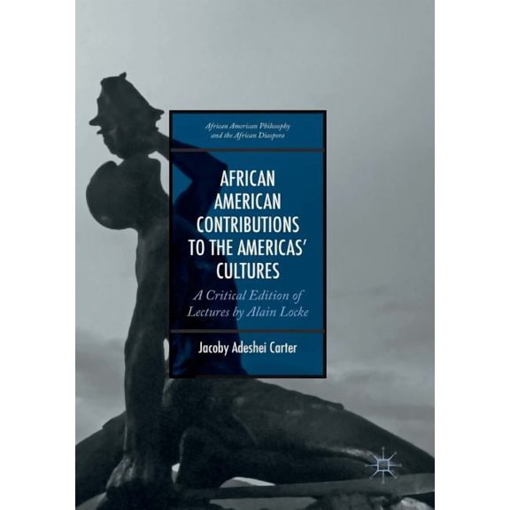 African American Philosophy and the Afri African American Contributions to the Americas' Cultures: A Critical Edition of Lectures by Alain Locke, (Paperback)