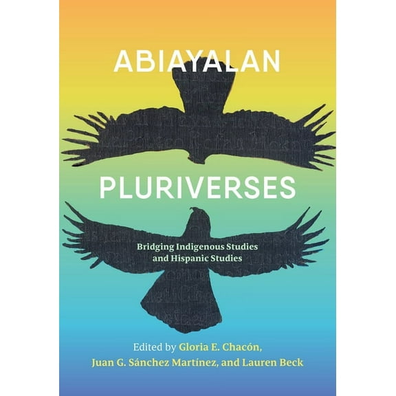 Abiayalan Pluriverses: Bridging Indigenous Studies and Hispanic Studies, (Paperback)