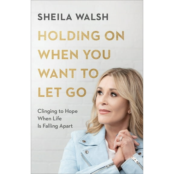 Holding on When You Want to Let Go: Clinging to Hope When Life Is Falling Apart, (Paperback)