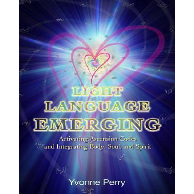 Light Language Emerging: Activating Ascension Codes and Integrating Body, Soul, and Spirit