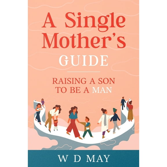 A Single Mother's Guide: Raising a Son to be a Man, (Paperback)