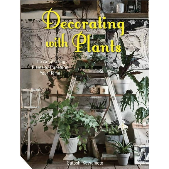 Decorating with Plants : The Art of Using Plants to Transform your Home (Hardcover)