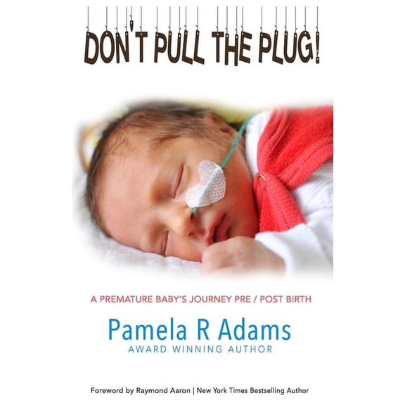 Don't Pull the Plug: A Premature Baby's Journey Pre/Post Birth, (Paperback)