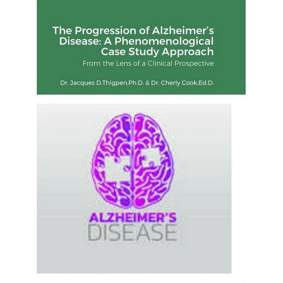 The Progression of Alzheimer's Disease: A Phenomenological Case Study Approach: From the Lens of a Clinical Prospective, (Hardcover)