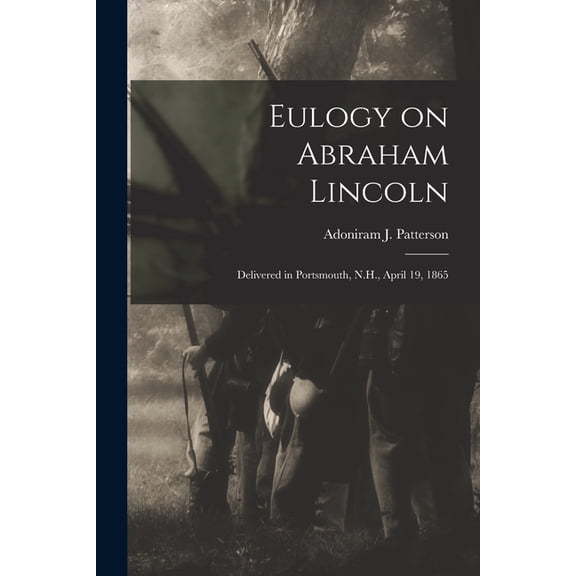 Eulogy on Abraham Lincoln: Delivered in Portsmouth, N.H., April 19, 1865 (Paperback)