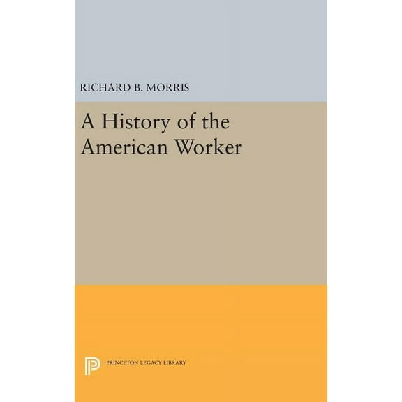 Princeton Legacy Library A History of the American Worker, Book 752, (Hardcover)