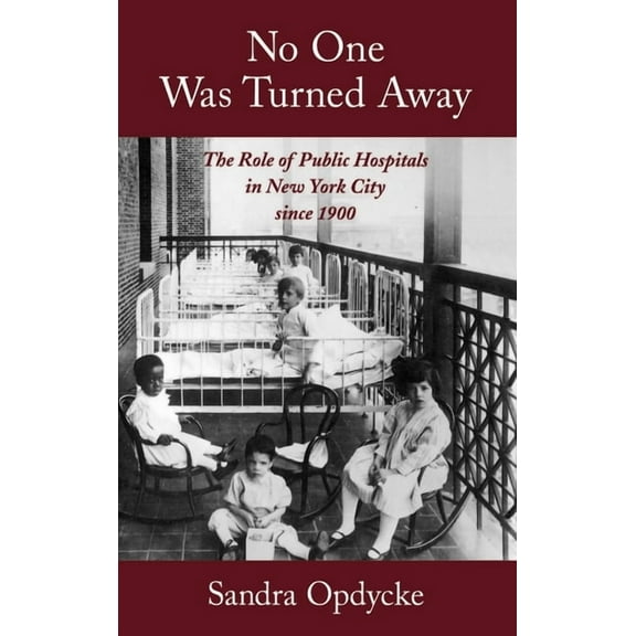 No One Was Turned Away: The Role of Public Hospitals in New York City Since 1900, (Hardcover)