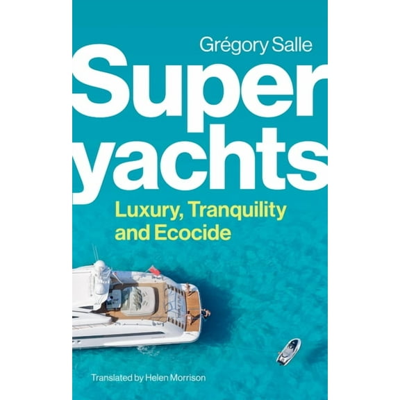 Superyachts: Luxury, Tranquility and Ecocide, (Paperback)