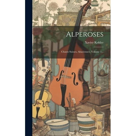 Alperoses: Chants Suisses Alsaciennes Volume 1... (Hardcover)
