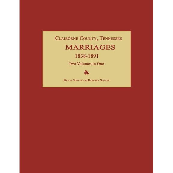Claiborne County, Tennessee, Marriages 1838-1891. Two Volumes in One