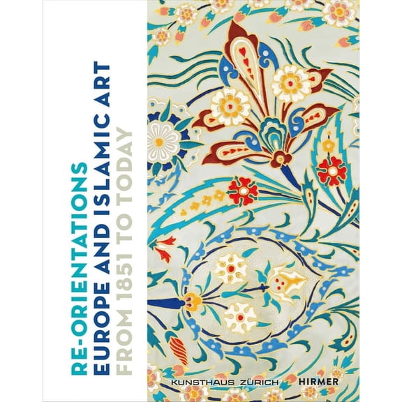 Re-Orientations : Europe and Islamic Art from 1851 to Today (Paperback)