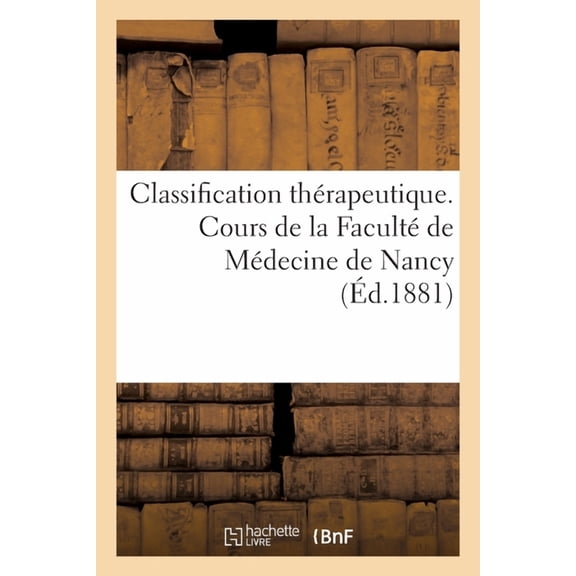 Cours de Thérapeutique Et de Matière Médicale. Classification Thérapeutique: Faculté de Médecine de Nancy (Paperback)