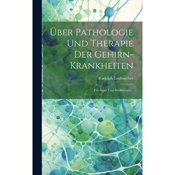 Über Pathologie und Therapie der Gehirn-Krankheiten: Für Ärzte und Studierende... (Hardcover)
