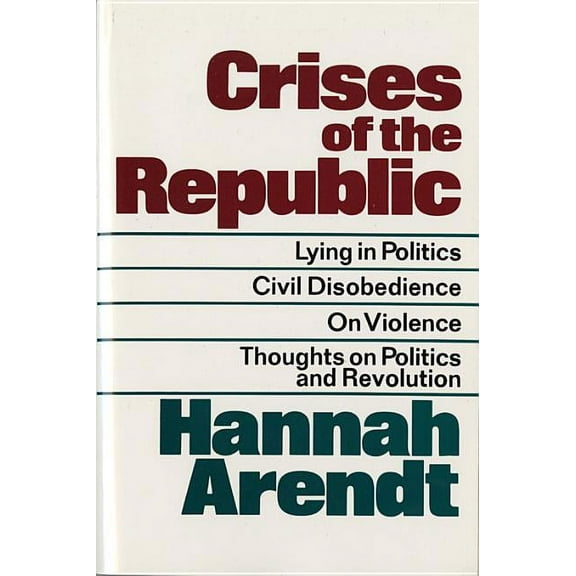 Crises of the Republic: Lying in Politics; Civil Disobedience; On Violence; Thoughts on Politics and Revolution, (Paperback)