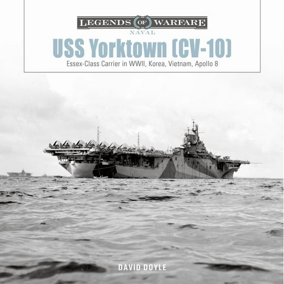 Legends of Warfare: Naval USS Yorktown (CV-10): Essex-Class Carrier in Wwii, Korea, Vietnam, Apollo 8, Book 33, (Hardcover)