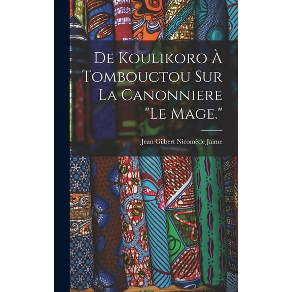 De Koulikoro À Tombouctou Sur La Canonniere "Le Mage." (Hardcover)