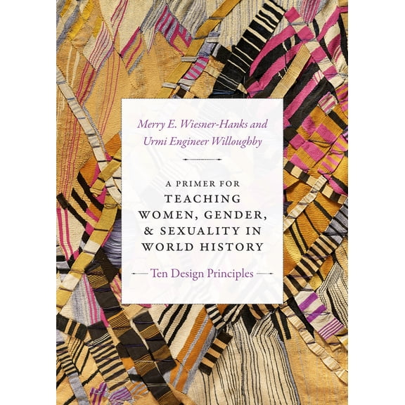 Design Principles for Teaching History: A Primer for Teaching Women, Gender, and Sexuality in World History : Ten Design Principles (Hardcover)