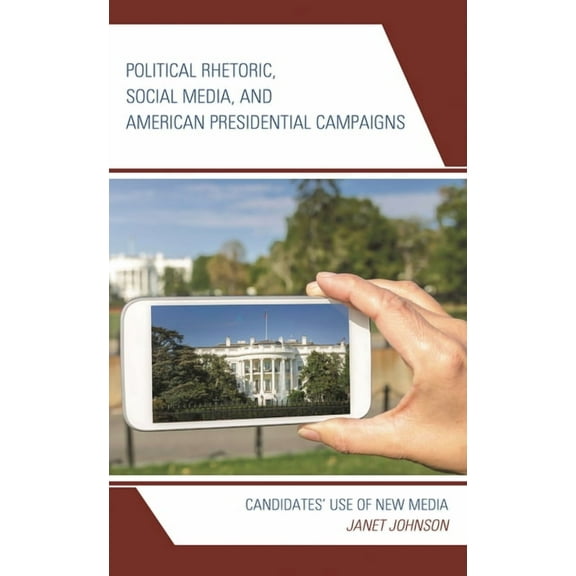 Lexington Studies in Political Communica Political Rhetoric, Social Media, and American Presidential Campaigns: Candidates' Use of New Media, (Paperback)
