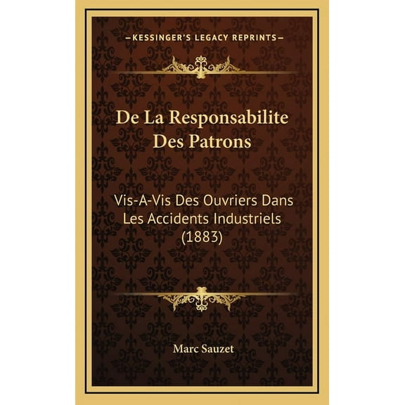 De La Responsabilite Des Patrons: Vis-A-Vis Des Ouvriers Dans Les Accidents Industriels (1883) (Hardcover)
