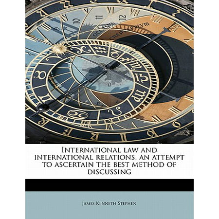 International Law and International Relations, an Attempt to Ascertain the Best Method of