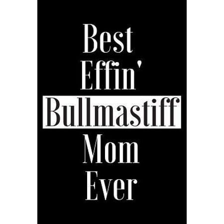 Best Effin Bullmastiff Mom Ever: Gift for Dog Animal Pet Lover - Funny Notebook Joke Journal Planner - Friend Her Him Men Women Colleague Coworker Boo
