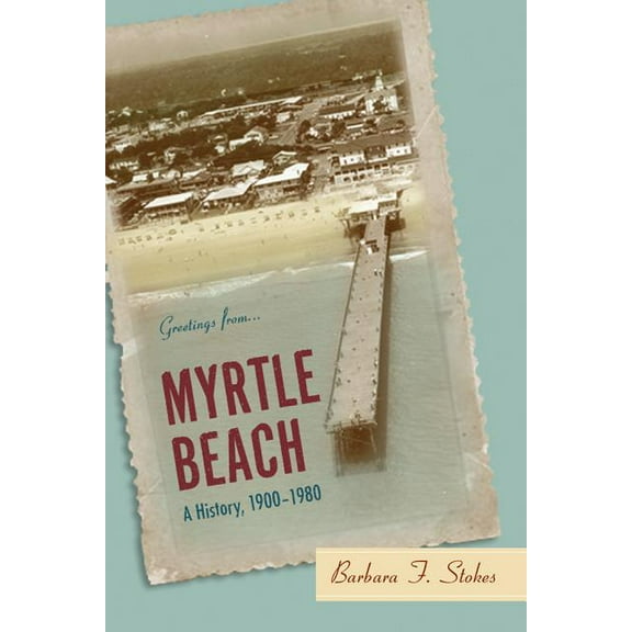 Myrtle Beach: A History, 1900--1980 (Paperback)