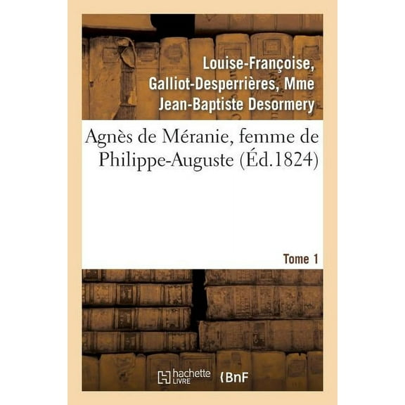 Litterature: Agnès de Méranie, Femme de Philippe-Auguste. Tome 1 (Paperback)