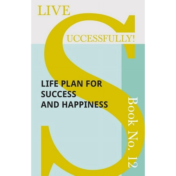 Live Successfully! Live Successfully! Book No. 12 - Life Plan for Success and Happiness, Book 12, (Paperback)