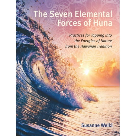 The Seven Elemental Forces of Huna : Practices for Tapping into the Energies of Nature from the Hawaiian (Best Elemental Shaman Spec)