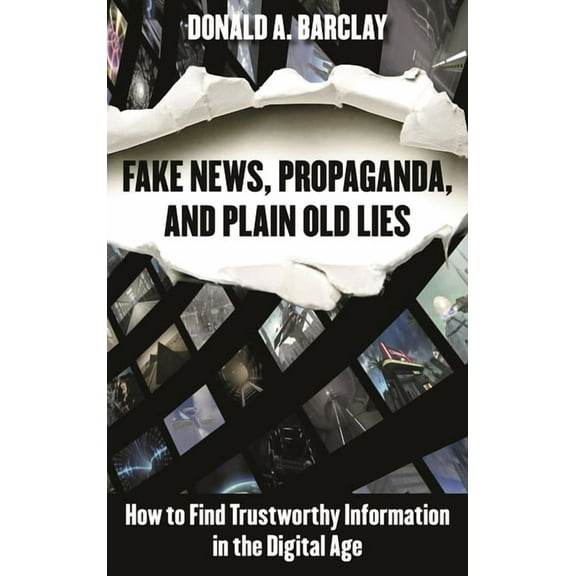 Fake News, Propaganda, and Plain Old Lies: How to Find Trustworthy Information in the Digital Age, (Hardcover)