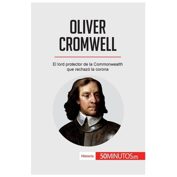 Oliver Cromwell: El lord protector de la Commonwealth que rechazó la corona, (Paperback)