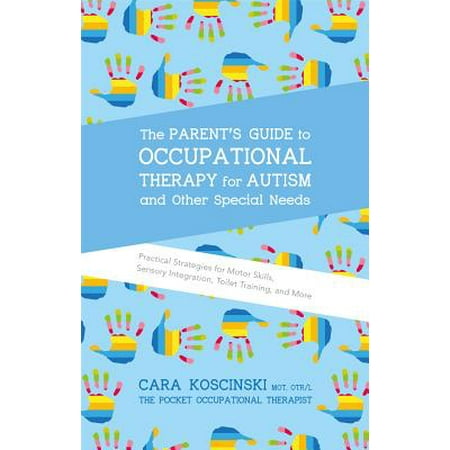 Fine Motor Therapy The Parent's Guide to Occupational Therapy for Autism and Other Special Needs : Practical Strategies for Motor Skills, Sensory Integration, Toilet Training, and More ()