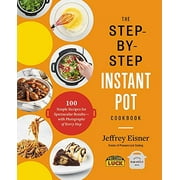 Le livre de recettes étape par étape Instant Pot : 100 recettes simples pour des résultats spectaculaires - avec des photographies de chaque étape