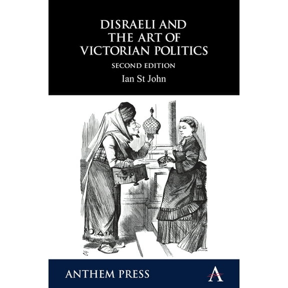 Anthem Perspectives in History Disraeli and the Art of Victorian Politics, (Paperback)